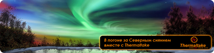 В погоне за северным сиянием вместе с Thermaltake В погоне за северным сиянием вместе с Thermaltake